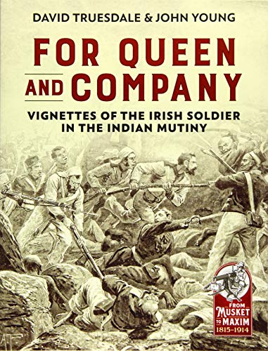 For Queen and Company: Vignettes of the Irish Soldier in the Indian Mutiny (Warfare in the Age of Victoria)