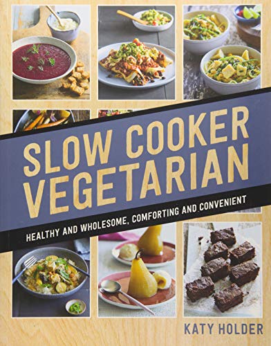 Slow Cooker Vegetarian: Healthy and wholesome, comforting and convenient